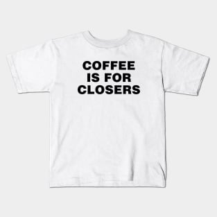 Coffee is for closers Kids T-Shirt